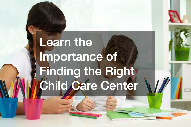 Learn the Importance of Finding the Right Child Care Center