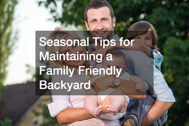 Seasonal Tips for Maintaining a Family Friendly Backyard