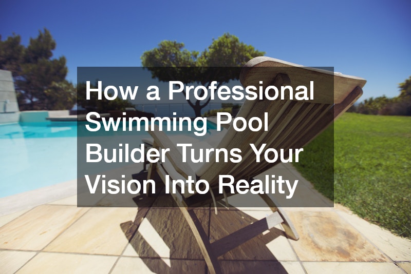 How a Professional Swimming Pool Builder Turns Your Vision Into Reality