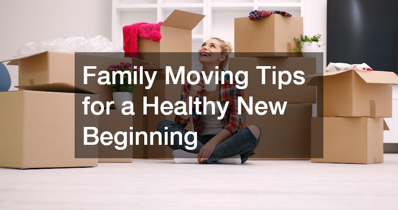 Family Moving Tips for a Healthy New Beginning
