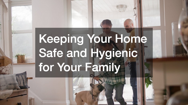 Keeping Your Home Safe and Hygienic for Your Family